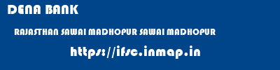 DENA BANK  RAJASTHAN SAWAI MADHOPUR SAWAI MADHOPUR   ifsc code